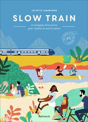 Slow train : 30  chapp es ferroviaires pour citadins en mal de nature - Juliette Labaronne