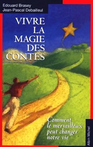 Vivre la magie des contes : Comment le merveilleux peut changer notre vie - Jean-Pascal Debailleul