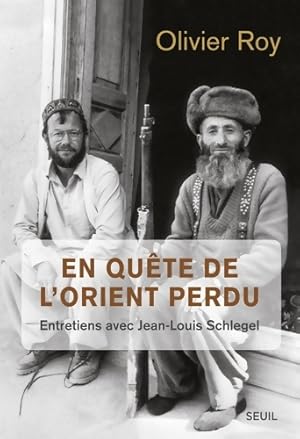 En qu?te de l'orient perdu : Entretiens avec Jean-Louis schlegel - Olivier Roy