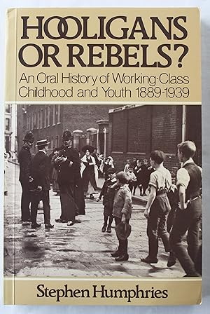Hooligans Or Rebels ? : An Oral History of Working Class Childhood and Youth 1889 - 1939
