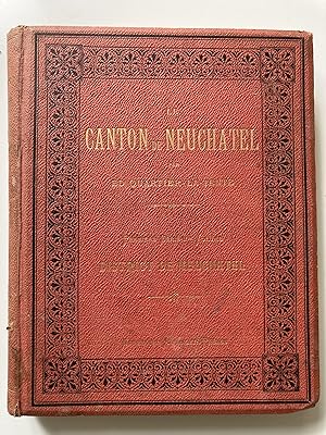 Le Canton de Neuchâtel. Revue historique et monographique des communes du Canton. Première série ...