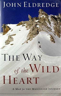 The Way Of The Wild Heart: A Map For The Masculine Journey