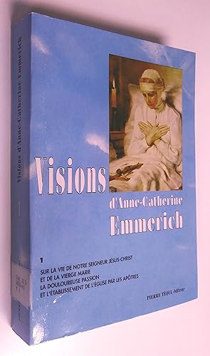 Visions d'Anne Catherine Emmerich sur la vie de Notre-Seigneur Jésus-Christ et de la Très Sainte ...