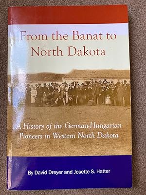 From the Banat to North Dakota: A History of the German-Hungarian Pioneers in Western North Dakota