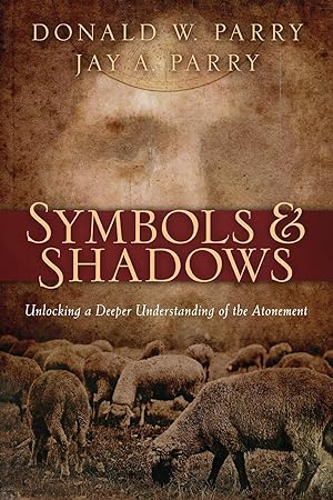 Symbols and Shadows - Unlocking a Deeper Understanding of the Atonement