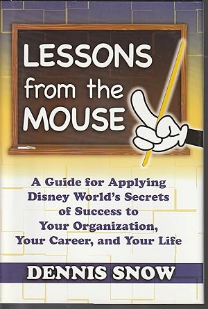 Lessons From The Mouse: A Guide For Applying Disney World's Secrets Of Success To Your Organizati...