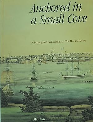 Anchored in a Small Cove: A history and archaeology of The Rocks, Sydney.