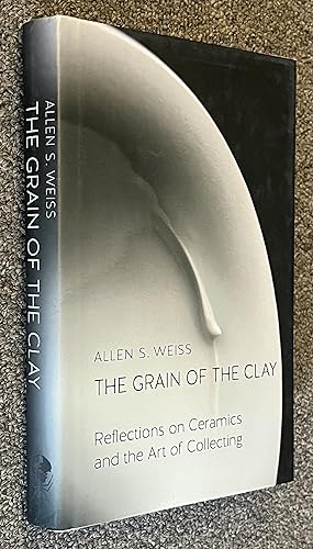 The Grain of the Clay; Reflections on Ceramics and the Art of Collecting