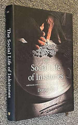 The Social Life of Inkstones; Artisans and Scholars in Early Qing China