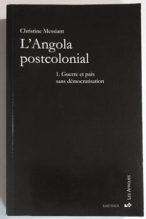L'Angola postcolonial : Tome 1. Guerre et paix sans démocratisation [ Préface de Georges Balandie...