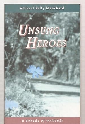 Unsung Heroes: A Decade of Writings