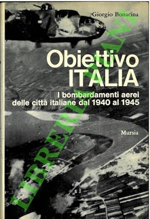 Obiettivo Italia. I bombardamenti aerei delle città italiane dal 1940 al 1945.