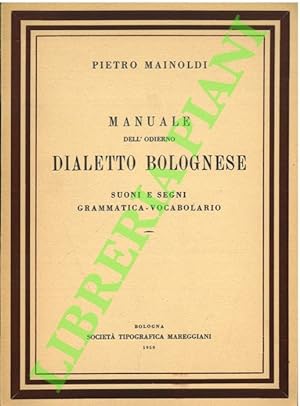Manuale dell'odierno dialetto bolognese. Suoni e segni, grammatica, vocabolario.