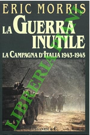 La guerra inutile. La campagna d'Italia 1943-1945.