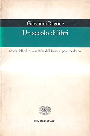 Un secolo di libri. Storia dell'editoria in Italia dall'Unità al post-moderno