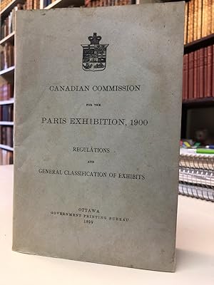 Canadian Commission for the Paris Exhibition, 1900 : Regulations and General Classification of Ex...