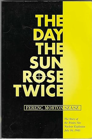 The Day the Sun Rose Twice; The Story of the Trinity Site Nuclear Explosion July 16, 1945 [SIGNED]