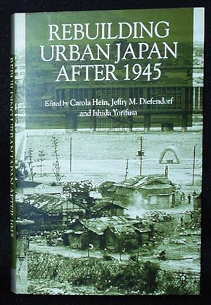 Rebuilding Urban Japan After 1945; Edited by Carola Hein, Jeffry M. Diefendorf and Ishida Yorifua