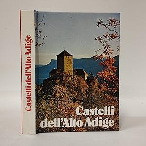 Castelli dell'Alto Adige. Torri, rocche, castelli, residenze nobiliari, conventi fortificati e ci...