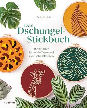 Das Dschungel-Stickbuch 35 Stickvorlagen für wilde Tiere und exotische Pflanzen. Sticken lernen m...