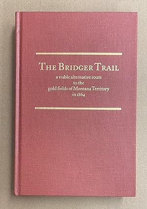 The Bridger Trail: A Viable Alternative Route to the Gold Fields of Montana Territory in 1864