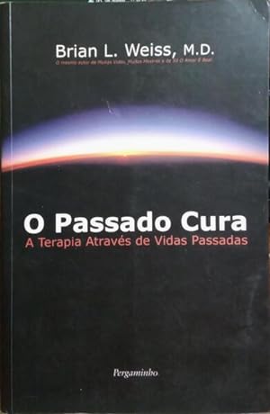 O PASSADO CURA: A TERAPIA ATRAVÉS DE VIDAS PASSADAS.