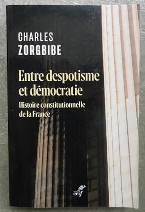 Entre despotisme et démocratie. Histoire constitutionnelle de la France.