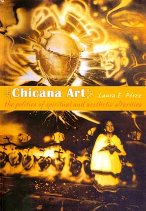Chicana Art: The Politics of Spiritual and Aesthetic Altarities