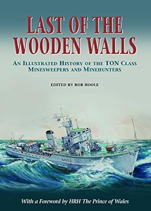 Last of the Wooden Walls : An Illustrated Histort of the Ton Class Minesweepers and Munehunters