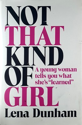 Not That Kind Of Girl: A Young Woman Tells You What She's