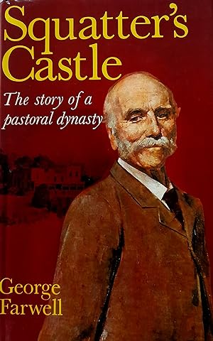 Squatter's Castle: The Story of A Pastoral Dynasty; Life and Times of Edward David Stewart Ogilvi...