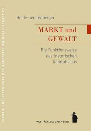 Markt und Gewalt: Die Funktionsweise des historischen Kapitalismus (Theorie und Geschichte der bu...