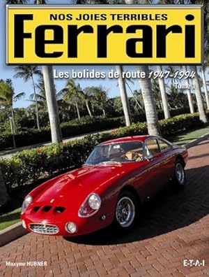 Ferrari nos joies terribles : Tome I les bolides de route 1947-1994 - Maxyme Hubner