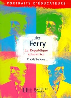 Jules Ferry La R publique  ducatrice - Claude Leli vre