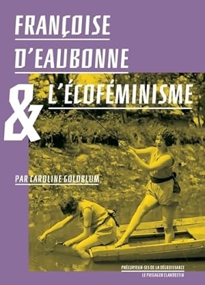 Fran?oise d'Eaubonne et l'Ecofeminisme - Caroline Goldblum