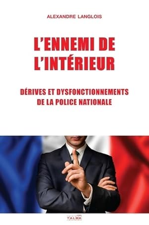 L'Ennemi de l'Int rieur : D rives et dysfonctionnements de la Police nationale - Alexandre Langlois