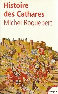 Histoire des Cathares - Michel Roquebert