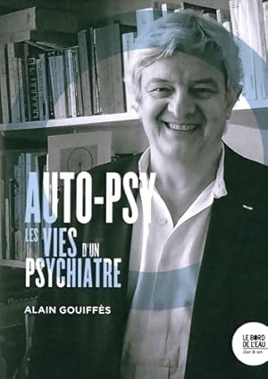 Auto-psy : Les vies d'un psychiatre - Alain Gouiff?s
