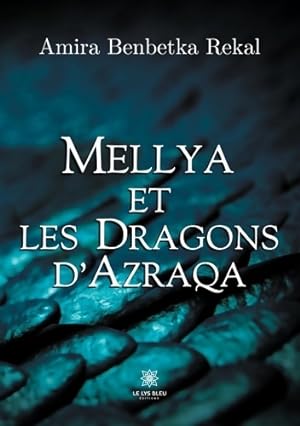 Mellya et les dragons d'Azraqa - Amira Benbetka Rekal
