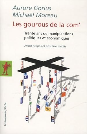 Les gourous de la com' : Trente ans de manipulations politiques et ?conomiques - Aurore Gorius