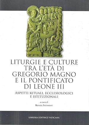 Liturgie e culture tra l'età di Gregorio Magno e il pontificato di Leone III. Aspetti rituali, ec...