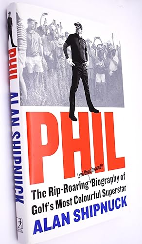 PHIL The Rip-Roaring (And Unauthorised!) Biography Of Golf's Most Colorful Superstar