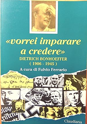 Vorrei imparare a credere. Dietrich Bonhoeffer (1906-1945)