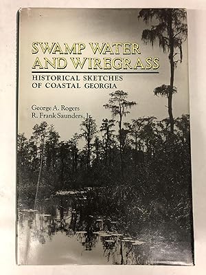 Swamp Water and Wiregrass: Historical Sketches of Coastal Georgia