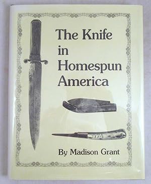 The Knife in Homespun America and Related Items: Its Construction and Material as Used by Woodsme...