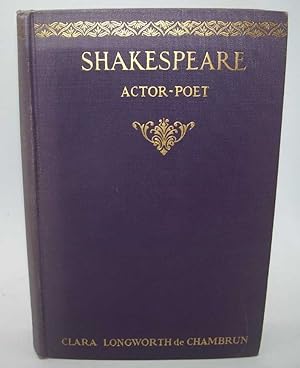 Shakespeare Actor-Poet as Seen by His Associates Explained by Himself and Remembered by the Succe...