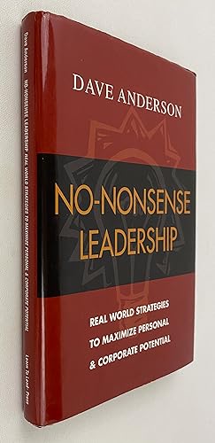 No-Nonsense Leadership: Real World Strategies To Maximize Personal & Corporate Potential