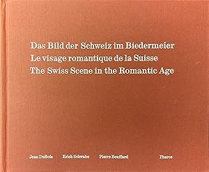 Das Bild der Schweiz im Biedermeier. Le visage romantique de la Suisse. The Swiss Scene in the Ro...