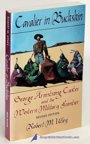 Cavalier in Buckskin: George Armstrong Custer and the Western Military Frontier, Revised Edition ...