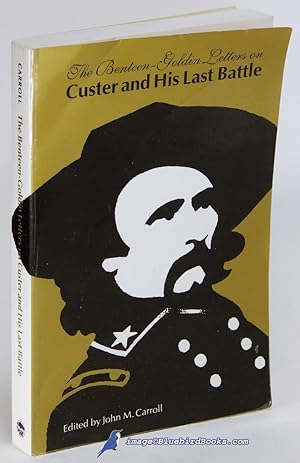 The Benteen-Goldin Letters on Custer and His Last Battle